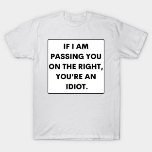 If I Passed You On The Right You're An Idiot , Funny Bumper T-Shirt